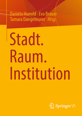 Stadt. Raum. Institution - Hunold, Daniela (Editor), and Brauer, Eva (Editor), and Dangelmaier, Tamara (Editor)