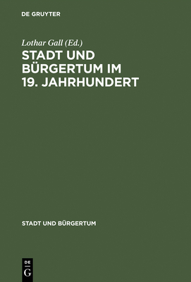 Stadt Und Burgertum Im 19. Jahrhundert - Gall, Lothar (Editor)