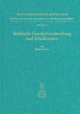 Stadtische Geschichtsschreibung Und Schulliteratur: Rezeptionsgeschichtliche Studien Zum Werk Von Fritsche Closener Und Jakob Twinger Von Konigshofen - Kirchert, Klaus