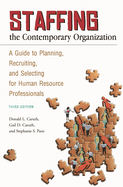 Staffing the Contemporary Organization: A Guide to Planning, Recruiting, and Selecting for Human Resource Professionals