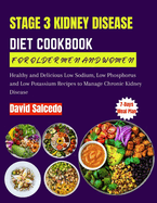 Stage 3 Kidney Disease Diet Cookbook for Older Men and Women: Healthy and Delicious Low Sodium, Low Phosphorus and Low Potassium Recipes to Manage Chronic Kidney Disease