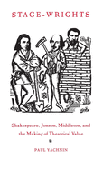Stage-Wrights: Shakespeare, Jonson, Middleton, and the Making of Theatrical Value