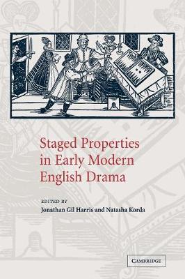 Staged Properties in Early Modern English Drama - Harris, Jonathan Gil (Editor), and Korda, Natasha (Editor)