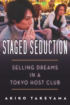 Staged Seduction: Selling Dreams in a Tokyo Host Club - Takeyama, Akiko