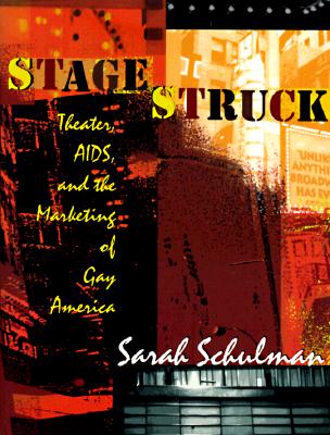 Stagestruck: Theater, Aids, and the Marketing of Gay America - Schulman, Sarah
