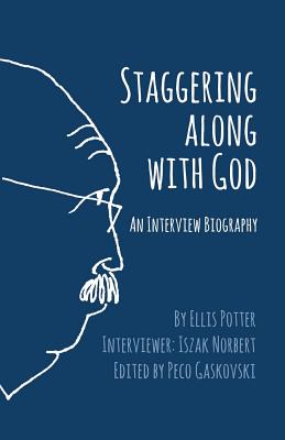 Staggering Along With God: An Interview Biography - Potter, Ellis, and Gaskovski, Peco (Editor), and Iszak, Norbert