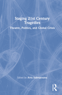 Staging 21st Century Tragedies: Theatre, Politics, and Global Crisis