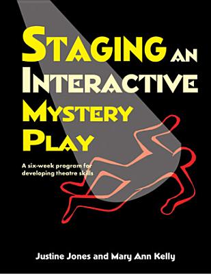 Staging an Interactive Mystery Play: A Six-Week Program for Developing Theatre Skills - Jones, Justine, and Kelley, Mary Ann