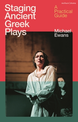 Staging Ancient Greek Plays: A Practical Guide - Ewans, Michael