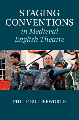 Staging Conventions in Medieval English Theatre - Butterworth, Philip