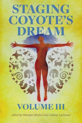 Staging Coyote's Dream, Vol. 3 - Mojica, Monique (Editor), and LaChance, Lindsay (Editor)