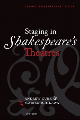 Staging in Shakespeare's Theatres - Gurr, Andrew, and Ichikawa, Mariko, Dr.