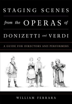 Staging Scenes from the Operas of Donizetti and Verdi: A Guide for Directors and Performers - Ferrara, William