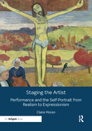 Staging the Artist: Performance and the Self-Portrait from Realism to Expressionism