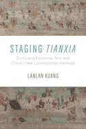 Staging Tianxia: Dunhuang Expressive Arts and China's New Cosmopolitan Heritage