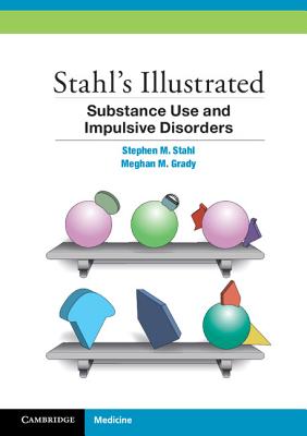 Stahl's Illustrated Substance Use and Impulsive Disorders - Stahl, Stephen M., and Grady, Meghan M.
