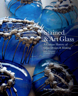 Stained & Art Glass: a Unique History of Glass Design & Making