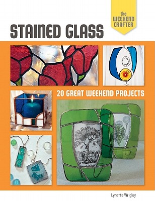 Stained Glass: 20 Great Weekend Projects - Wrigley, Lynette