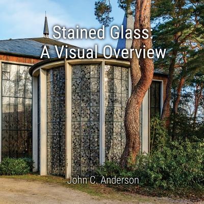 Stained Glass: A Visual Overview - Anderson, John C