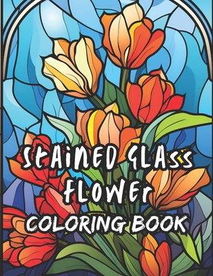 Stained Glass Flower Coloring Book for Adults: Featuring Amazing Flower Bloom to Color & Relax Perfect for Adult Stress-relief - Chaudhary, Satyam, and Hub, Coloring Books