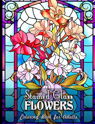 Stained Glass Flowers Coloring Book for Adults: Discover Peace through Colorful Glass Florals - Seidel, Laura