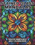 Stained Glass Mandalas Creative Mindfulness Adult Coloring Book: Relaxing, stress-reducing patterns to color for adults and teens