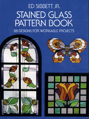 Stained Glass Pattern Book: 88 Designs for Workable Projects - Sibbett, Ed