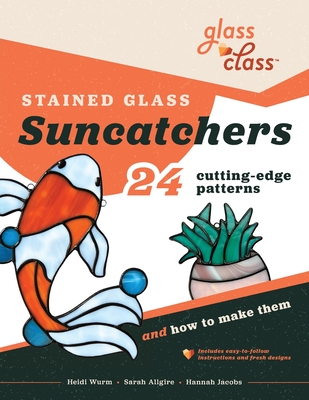 Stained Glass Suncatchers: 24 Cutting-Edge Patterns and How to Make Them - Wurm, Heidi, and Allgire, Sarah, and Jacobs, Hannah