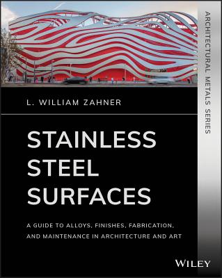 Stainless Steel Surfaces: A Guide to Alloys, Finishes, Fabrication and Maintenance in Architecture and Art - Zahner, L William