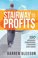 Stairway to Profits: 150 Business Strategies, Concepts and Ideas