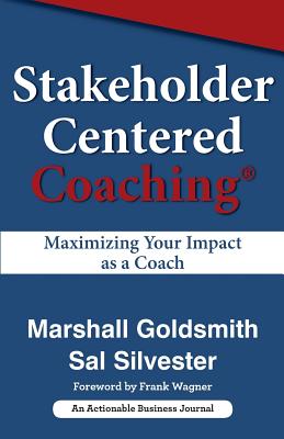 Stakeholder Centered Coaching: Maximizing Your Impact as a Coach - Goldsmith, Marshall, Dr., and Silvester, Sal