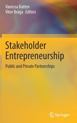 Stakeholder Entrepreneurship: Public and Private Partnerships - Ratten, Vanessa (Editor), and Braga, Vitor (Editor)