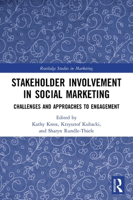 Stakeholder Involvement in Social Marketing: Challenges and Approaches to Engagement - Knox, Kathy (Editor), and Kubacki, Krzysztof (Editor), and Rundle-Thiele, Sharyn (Editor)