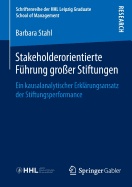 Stakeholderorientierte F?hrung Gro?er Stiftungen: Ein Kausalanalytischer Erkl?rungsansatz Der Stiftungsperformance