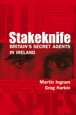 Stakeknife: Britain's Secret Agents in Ireland - Ingram, Martin, and Harkin, Greg