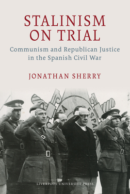 Stalinism on Trial: Communism and Republican Justice in the Spanish Civil War - Sherry, Jonathan, Dr.