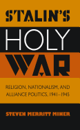 Stalin's Holy War: Religion, Nationalism, and Alliance Politics, 1941-1945