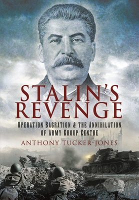 Stalin's Revenge: Operation Bagration and the Annihilation of Army Group Centre - Tucker-Jones, Anthony