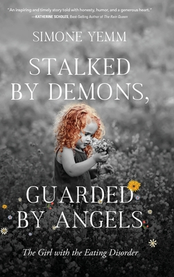 Stalked by Demons, Guarded by Angels: The Girl with the Eating Disorder - Yemm, Simone