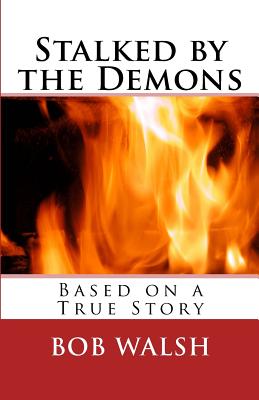 Stalked by the Demons: Based on a True Story - Walsh, Bob