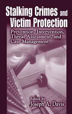 Stalking Crimes and Victim Protection: Prevention, Intervention, Threat Assessment, and Case Management - Davis, Joseph A (Editor)