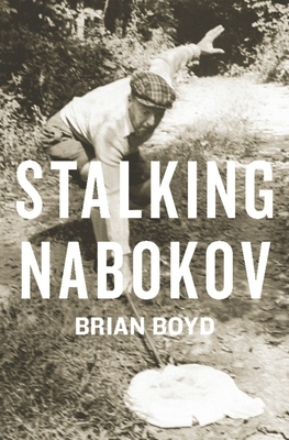 Stalking Nabokov: Selected Essays - Boyd, Brian