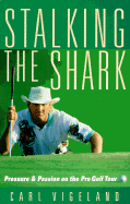 Stalking the Shark: Pressure and Passion on the Pro Golf Tour - Vigeland, Carl