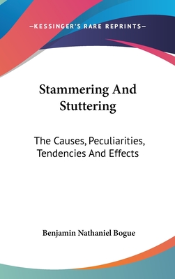 Stammering And Stuttering: The Causes, Peculiarities, Tendencies And Effects - Bogue, Benjamin Nathaniel