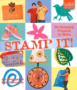 Stamp It!: 50 Amazing Projects to Make with Rubber, Foam, or Homemade Stamps and Some Ink