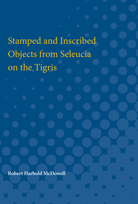 Stamped and Inscribed Objects from Seleucia on the Tigris - McDowell, Robert