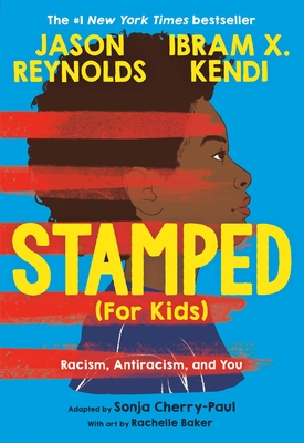 Stamped (for Kids): Racism, Antiracism, and You - Reynolds, Jason, and Kendi, Ibram X, and Cherry-Paul, Sonja (Adapted by)