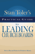 Stan Toler's Practical Guide to Leading Church Boards: How to Plan and Partner for Productive Ministry