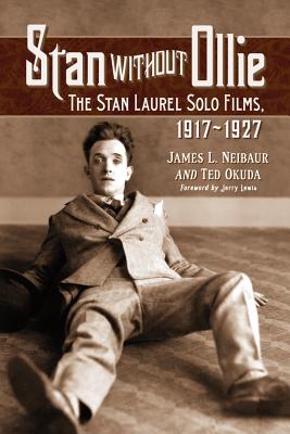 Stan Without Ollie: The Stan Laurel Solo Films, 1917-1927 - Okuda, Ted, and Neibaur, James L.