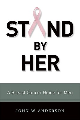 Stand by Her: A Breast Cancer Guide for Men - Anderson, John W